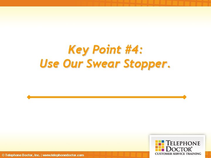 Key Point #4: Use Our Swear Stopper. © Telephone Doctor, Inc. | www. telephonedoctor.