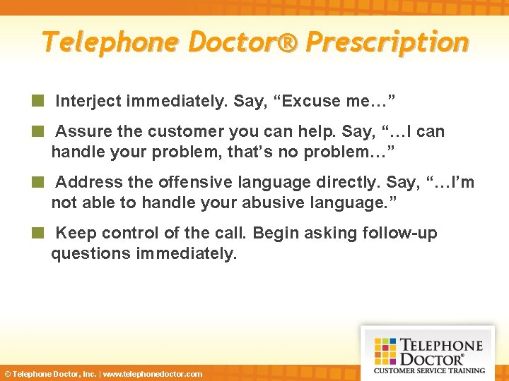 Telephone Doctor® Prescription Interject immediately. Say, “Excuse me…” Assure the customer you can help.
