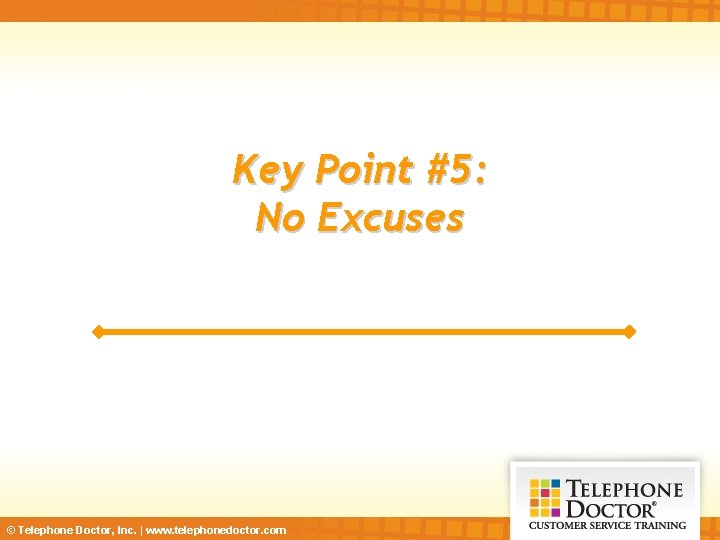 Key Point #5: No Excuses © Telephone Doctor, Inc. | www. telephonedoctor. com 
