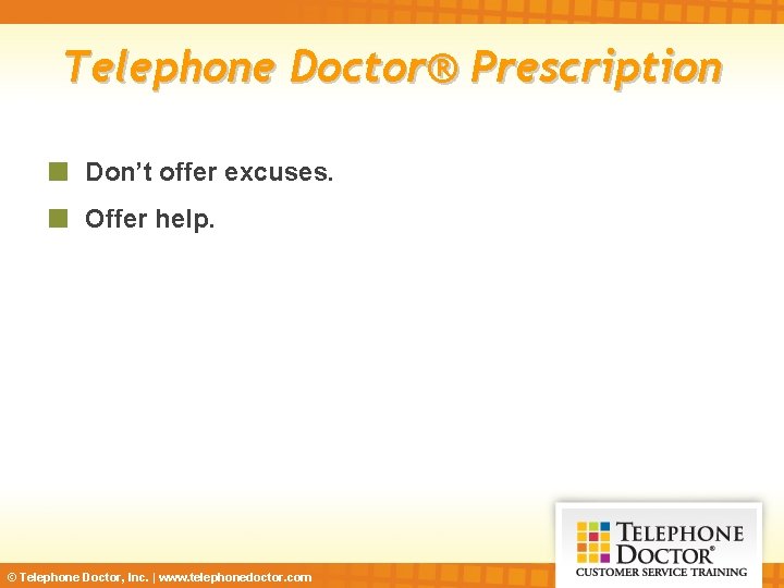 Telephone Doctor® Prescription Don’t offer excuses. Offer help. © Telephone Doctor, Inc. | www.