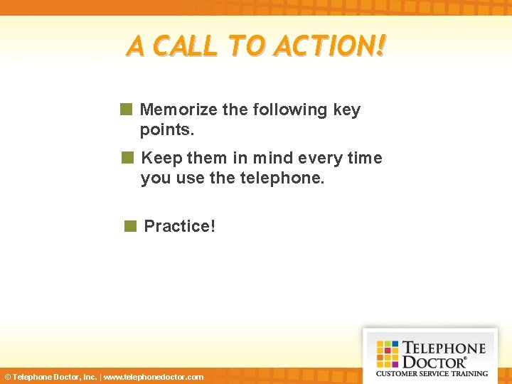 A CALL TO ACTION! Memorize the following key points. Keep them in mind every