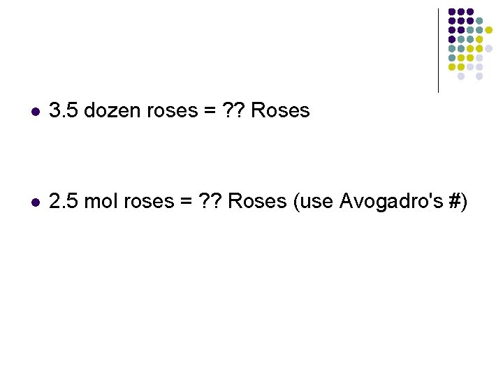 l 3. 5 dozen roses = ? ? Roses l 2. 5 mol roses