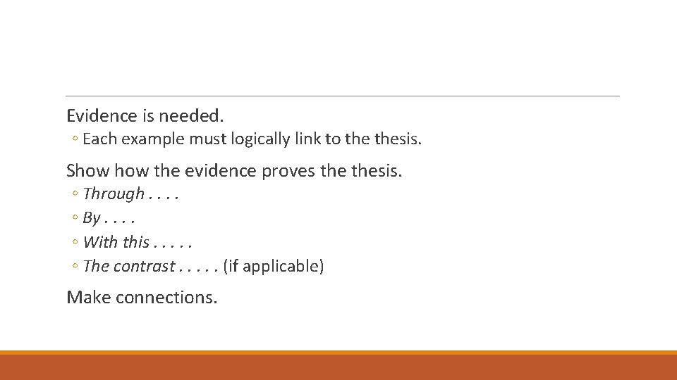 Evidence is needed. ◦ Each example must logically link to thesis. Show the evidence