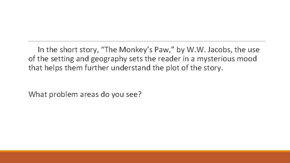 In the short story, “The Monkey’s Paw, ” by W. W. Jacobs, the use