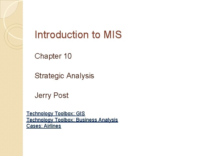 Introduction to MIS Chapter 10 Strategic Analysis Jerry Post Technology Toolbox: GIS Technology Toolbox: