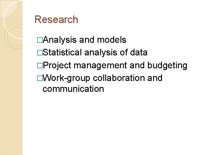 Research �Analysis and models �Statistical analysis of data �Project management and budgeting �Work-group collaboration