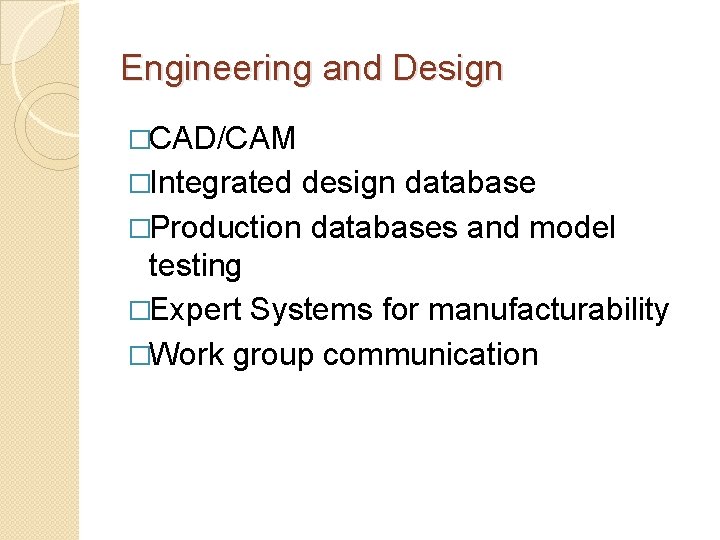 Engineering and Design �CAD/CAM �Integrated design database �Production databases and model testing �Expert Systems