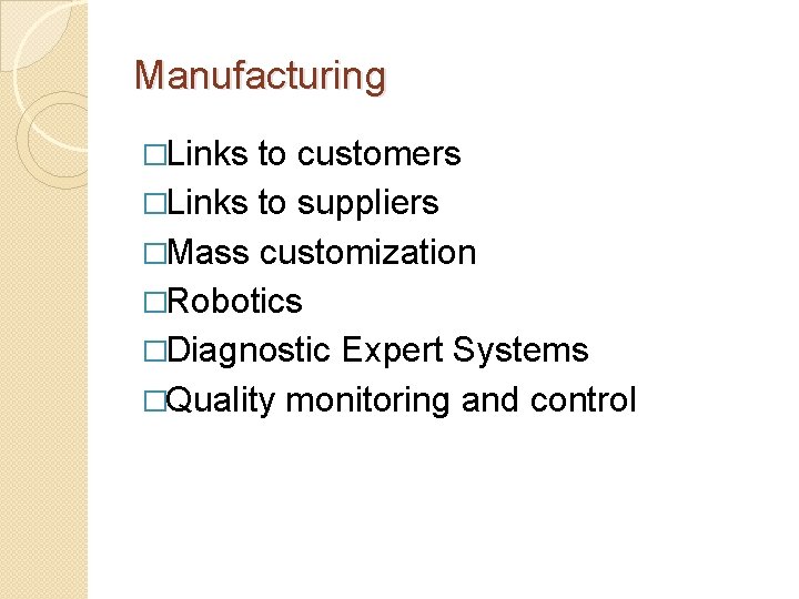 Manufacturing �Links to customers �Links to suppliers �Mass customization �Robotics �Diagnostic Expert Systems �Quality