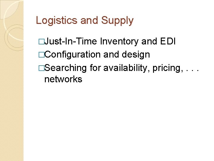 Logistics and Supply �Just-In-Time Inventory and EDI �Configuration and design �Searching for availability, pricing,