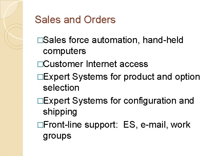 Sales and Orders �Sales force automation, hand-held computers �Customer Internet access �Expert Systems for