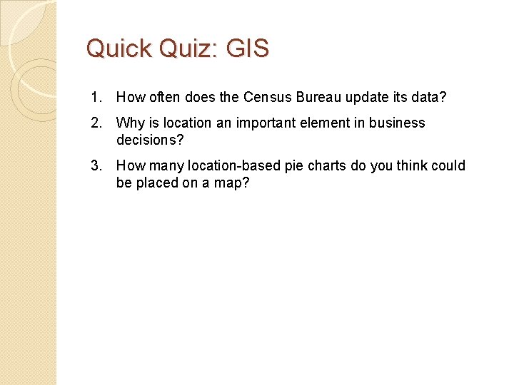 Quick Quiz: GIS 1. How often does the Census Bureau update its data? 2.