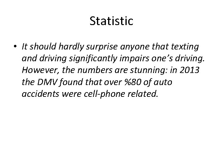 Statistic • It should hardly surprise anyone that texting and driving significantly impairs one’s