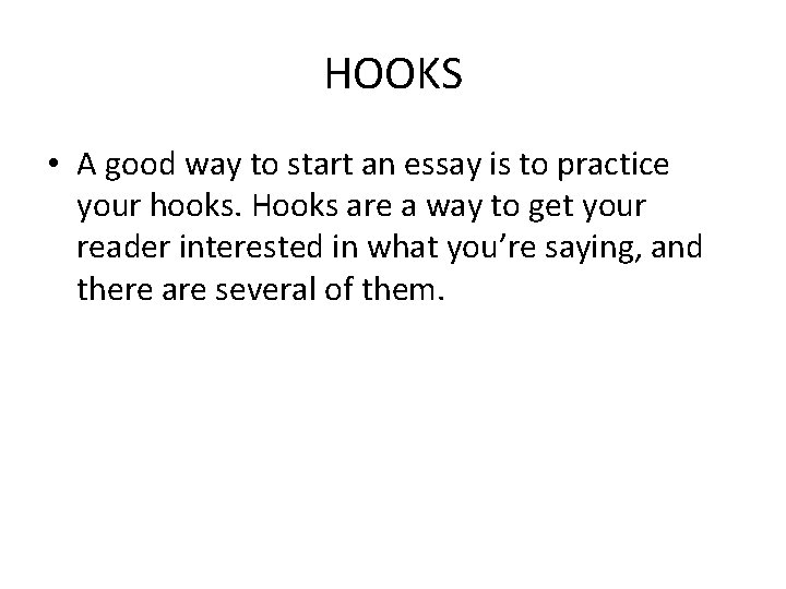 HOOKS • A good way to start an essay is to practice your hooks.