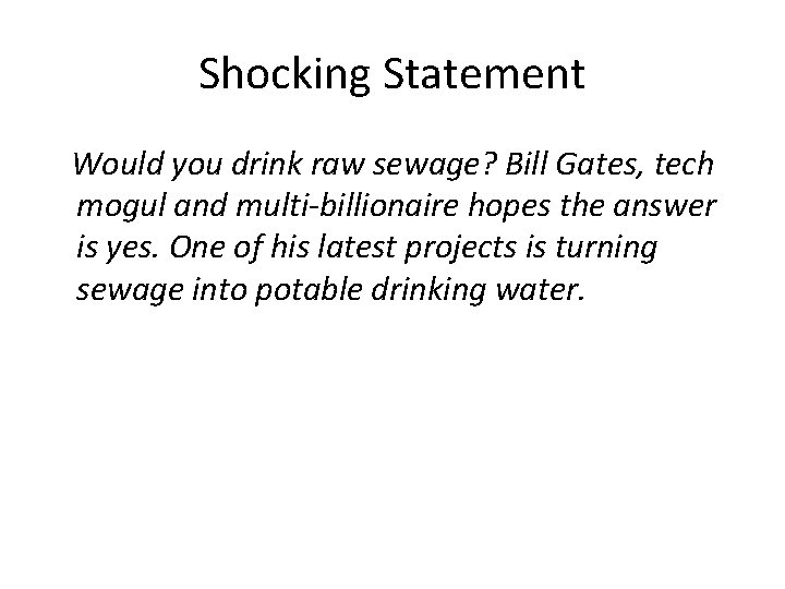 Shocking Statement Would you drink raw sewage? Bill Gates, tech mogul and multi-billionaire hopes