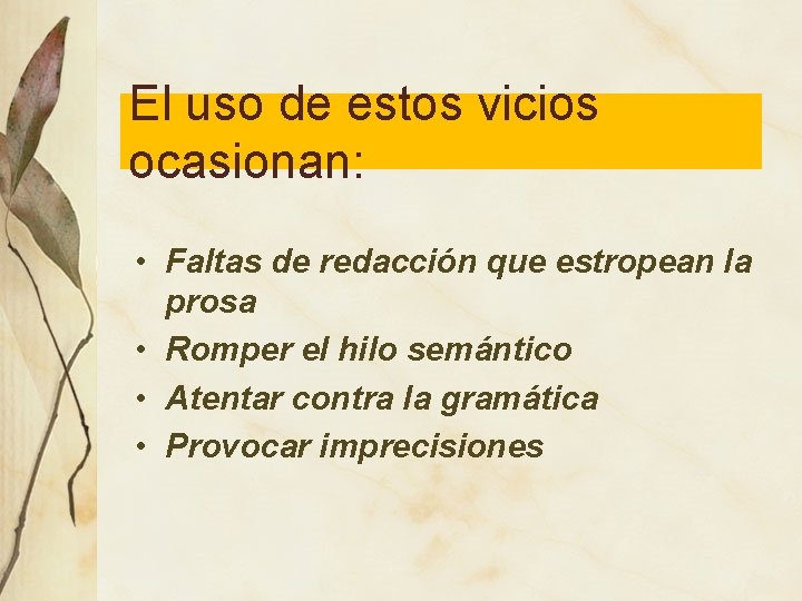 El uso de estos vicios ocasionan: • Faltas de redacción que estropean la prosa