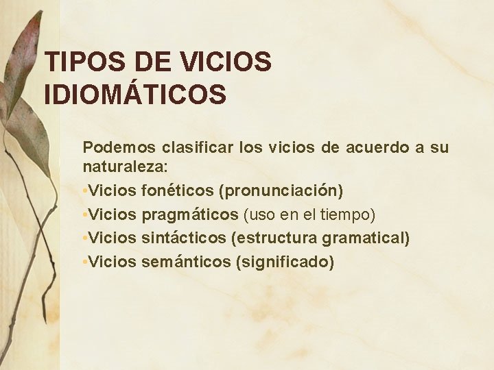 TIPOS DE VICIOS IDIOMÁTICOS Podemos clasificar los vicios de acuerdo a su naturaleza: •