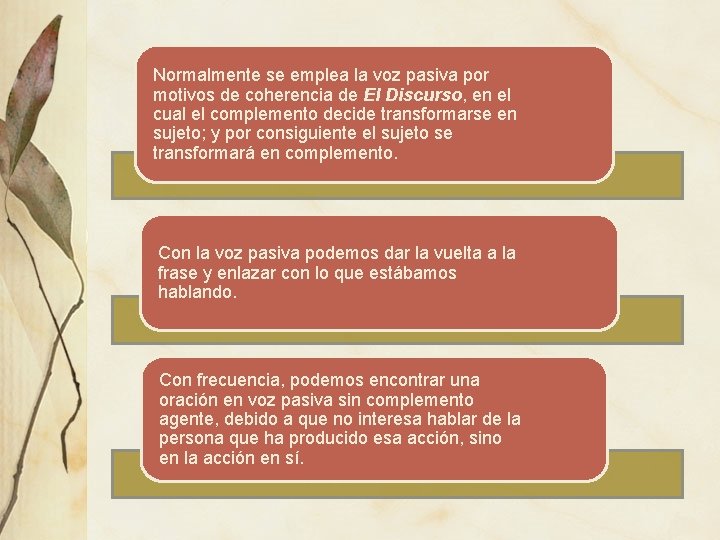 Normalmente se emplea la voz pasiva por motivos de coherencia de El Discurso, en