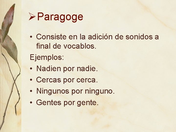 ØParagoge • Consiste en la adición de sonidos a final de vocablos. Ejemplos: •