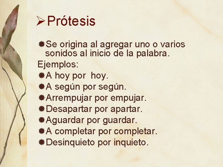 ØPrótesis Se origina al agregar uno o varios sonidos al inicio de la palabra.