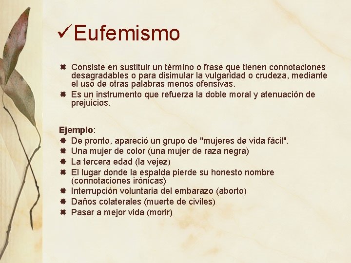 üEufemismo Consiste en sustituir un término o frase que tienen connotaciones desagradables o para