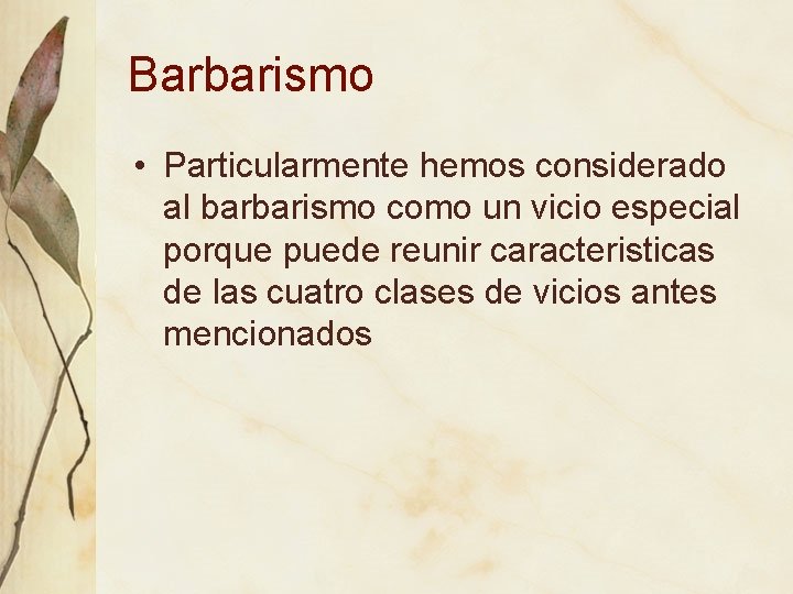 Barbarismo • Particularmente hemos considerado al barbarismo como un vicio especial porque puede reunir