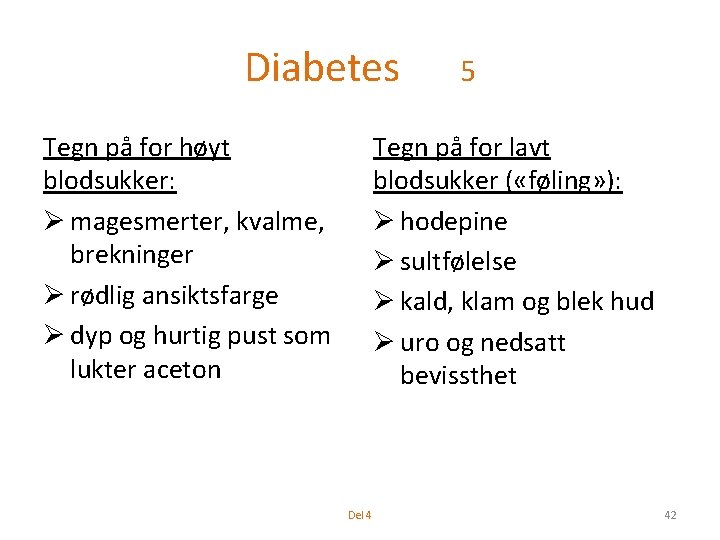 Diabetes Tegn på for høyt blodsukker: Ø magesmerter, kvalme, brekninger Ø rødlig ansiktsfarge Ø