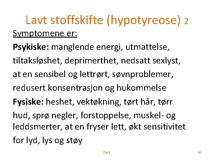 Lavt stoffskifte (hypotyreose) 2 Symptomene er: Psykiske: manglende energi, utmattelse, tiltaksløshet, deprimerthet, nedsatt sexlyst,