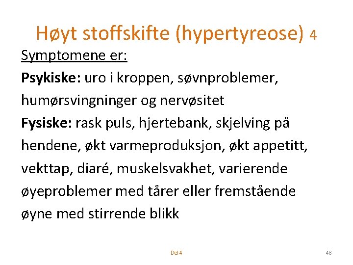Høyt stoffskifte (hypertyreose) 4 Symptomene er: Psykiske: uro i kroppen, søvnproblemer, humørsvingninger og nervøsitet