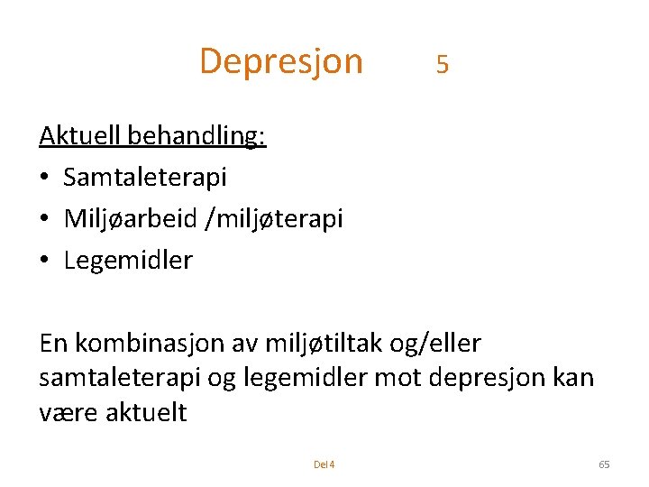 Depresjon 5 Aktuell behandling: • Samtaleterapi • Miljøarbeid /miljøterapi • Legemidler En kombinasjon av