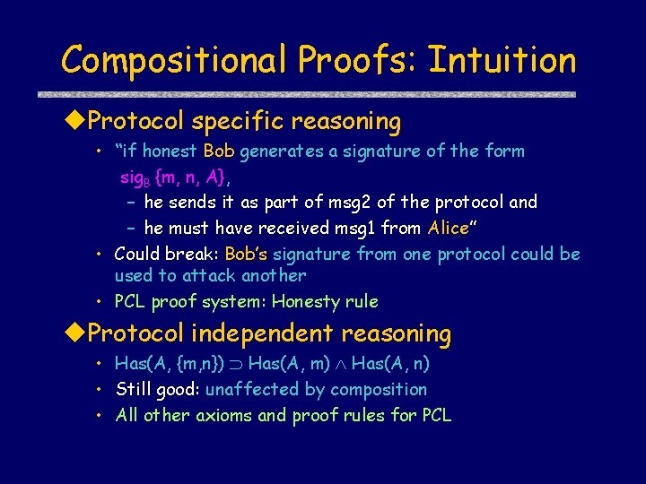 Compositional Proofs: Intuition u. Protocol specific reasoning • “if honest Bob generates a signature