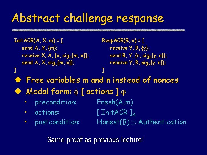 Abstract challenge response Init. ACR(A, X, m) = [ send A, X, {m}; receive