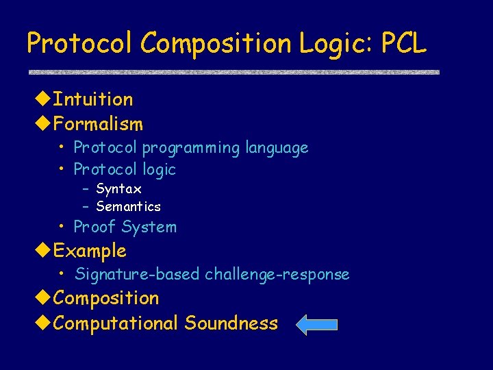 Protocol Composition Logic: PCL u. Intuition u. Formalism • Protocol programming language • Protocol
