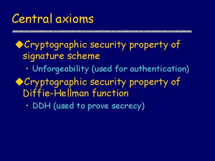 Central axioms u. Cryptographic security property of signature scheme • Unforgeability (used for authentication)