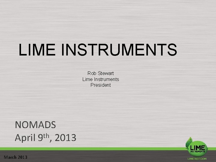 LIME INSTRUMENTS Rob Stewart Lime Instruments President NOMADS April 9 th, 2013 March 2013