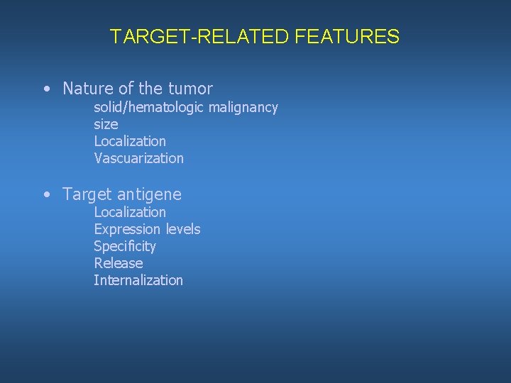 TARGET-RELATED FEATURES • Nature of the tumor solid/hematologic malignancy size Localization Vascuarization • Target