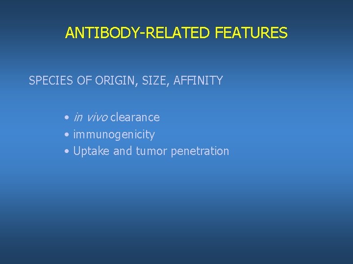 ANTIBODY-RELATED FEATURES SPECIES OF ORIGIN, SIZE, AFFINITY • in vivo clearance • immunogenicity •