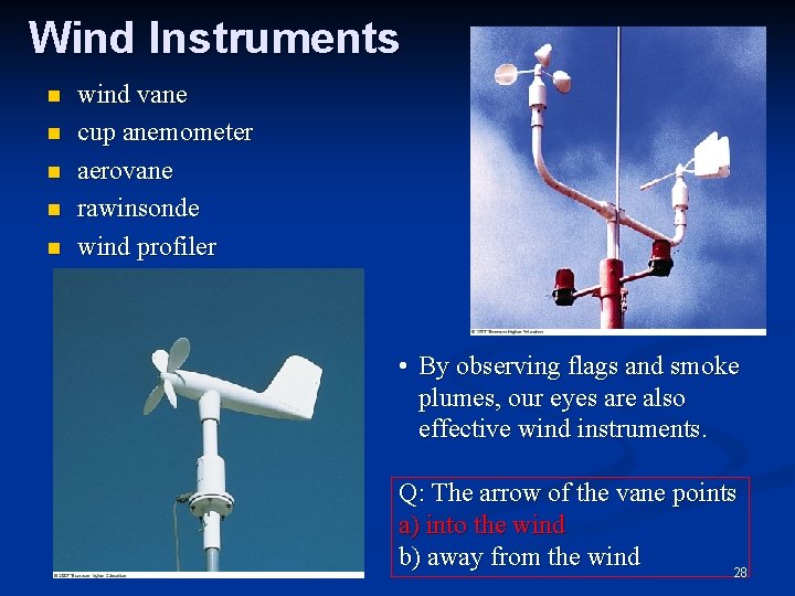 Wind Instruments n n n wind vane cup anemometer aerovane rawinsonde wind profiler •