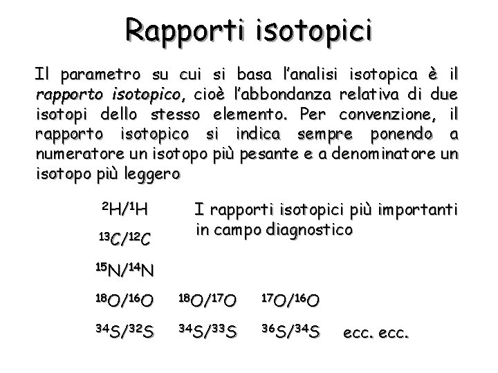 Rapporti isotopici Il parametro su cui si basa l’analisi isotopica è il rapporto isotopico,