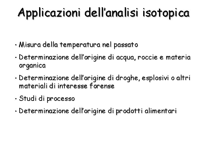 Applicazioni dell’analisi isotopica • Misura della temperatura nel passato • Determinazione dell’origine di acqua,