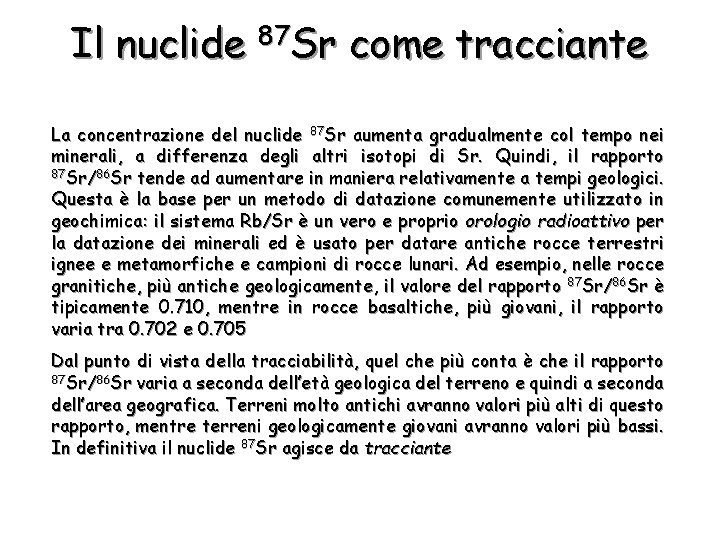 Il nuclide 87 Sr come tracciante La concentrazione del nuclide 87 Sr aumenta gradualmente