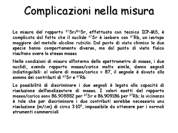 Complicazioni nella misura La misura del rapporto 87 Sr/86 Sr, effettuata con tecnica ICP-MS,