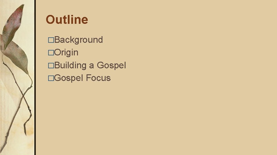 Outline �Background �Origin �Building a Gospel �Gospel Focus 