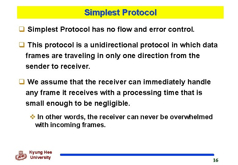 Simplest Protocol q Simplest Protocol has no flow and error control. q This protocol