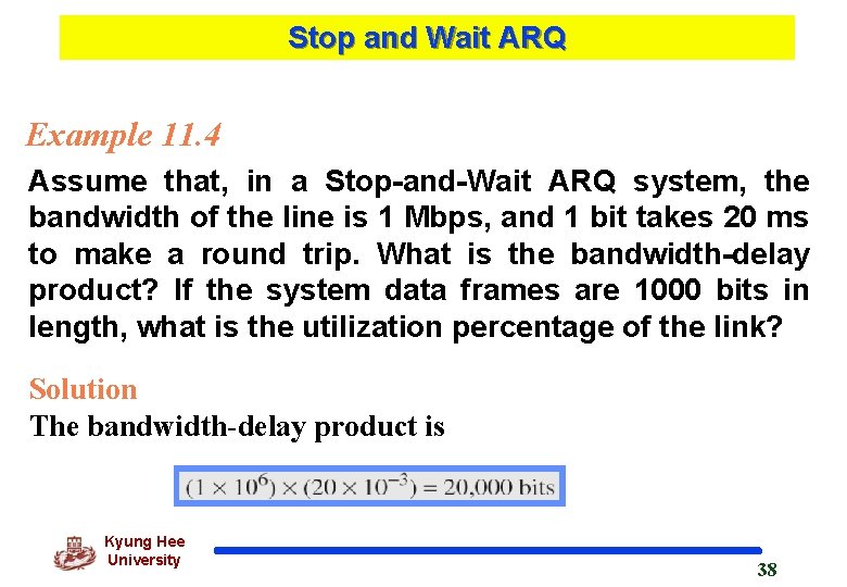 Stop and Wait ARQ Example 11. 4 Assume that, in a Stop-and-Wait ARQ system,