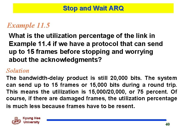 Stop and Wait ARQ Example 11. 5 What is the utilization percentage of the