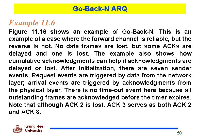 Go-Back-N ARQ Example 11. 6 Figure 11. 16 shows an example of Go-Back-N. This