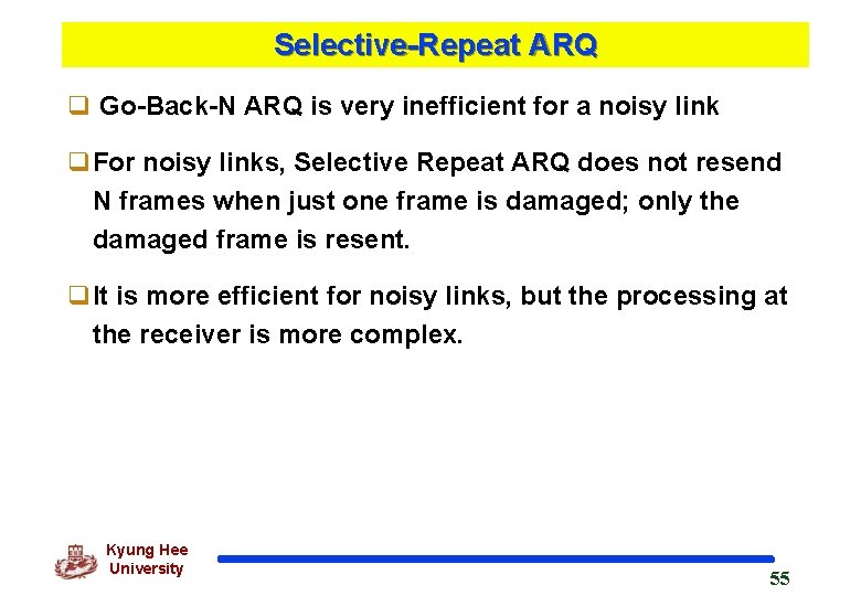 Selective-Repeat ARQ q Go-Back-N ARQ is very inefficient for a noisy link q. For