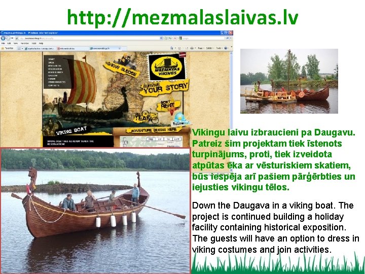 http: //mezmalaslaivas. lv Vikingu laivu izbraucieni pa Daugavu. Patreiz šim projektam tiek īstenots turpinājums,