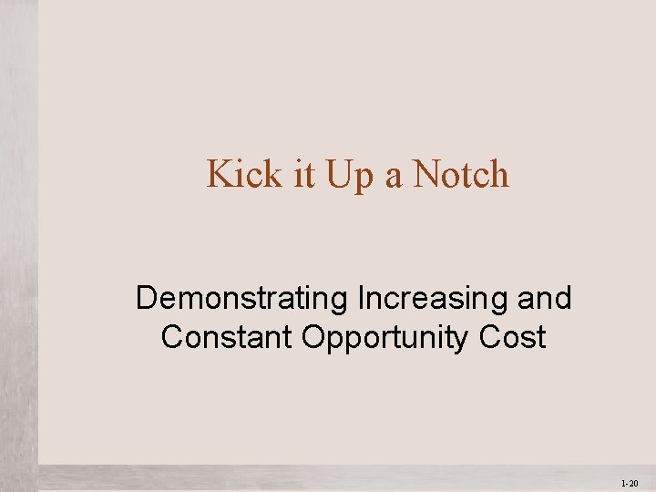 Kick it Up a Notch Demonstrating Increasing and Constant Opportunity Cost 1 -20 Kick it Up a Notch Demonstrating Increasing and Constant Opportunity Cost 1 -20