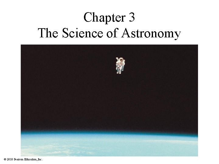 Chapter 3 The Science of Astronomy © 2010 Pearson Education, Inc. 
